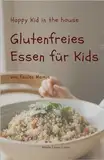 Glutenfreies Essen für Kids von faulen Mamis- mit Vorschlägen für rationale Vorbereitungen von Mahlzeiten: Frühstück, Mittagsessen, Abendsessen und Snacks - Happy Kid in the house