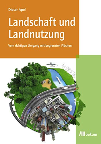 Landschaft und Landnutzung: Vom richtigen Umgang mit begrenzten Flächen