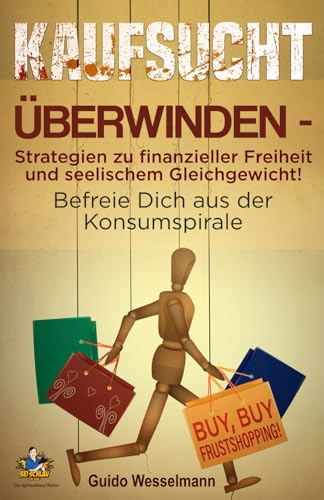 Kaufsucht überwinden - Strategien zu finanzieller Freiheit und seelischem Gleichgewicht!: Befreie Dich aus der Konsumspirale - BUY, BUY FRUSTSHOPPING! (Die schlaublaue Reihe, Band 3)