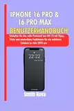 IPHONE 16 PRO & 16 PRO MAX BENUTZERHANDBUCH: Schöpfen Sie das volle Potenzial von iOS 18 mit Tipps, Tricks und versteckten Funktionen für ein nahtloses Erlebnis im Jahr 2024 aus