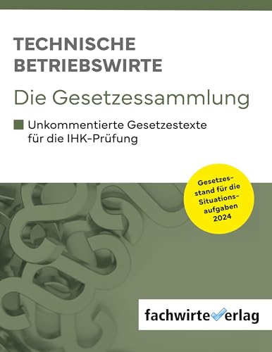 Technische Betriebswirte: Die Gesetzessammlung 2024: Unkommentierte Gesetzestexte für die schriftlichen IHK-Prüfungen