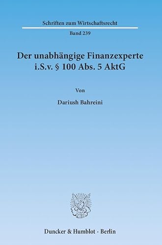 Der unabhängige Finanzexperte i.S.v. § 100 Abs. 5 AktG.: Dissertationsschrift (Schriften zum Wirtschaftsrecht)