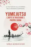 YUMEJUTSU - l’Arte di inseguire i Propri Sogni: il Tuo Viaggio alla Scoperta della Filosofia Giapponese