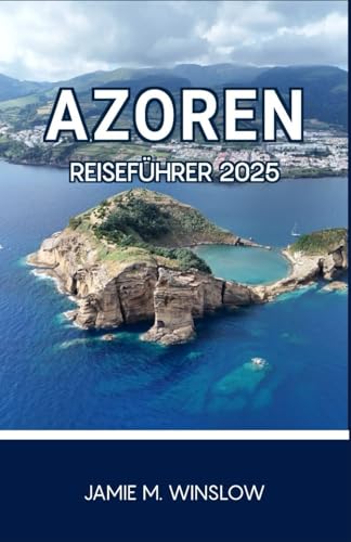 Azoren Reiseführer 2025: Eine Reise durch Vulkaninseln, Thermalquellen und zeitloses Küstenleben, die Ihr Gefühl für Staunen und Verbundenheit weckt