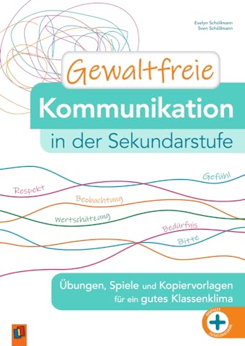 Gewaltfreie Kommunikation in der Sekundarstufe: Übungen, Spiele und Kopiervorlagen für ein gutes Klassenklima