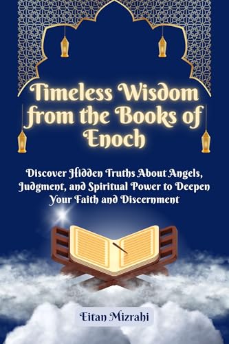 Timeless Wisdom from the Books of Enoch: Discover Hidden Truths About Angels, Judgment, and Spiritual Power to Deepen Your Faith and Discernment (English Edition)