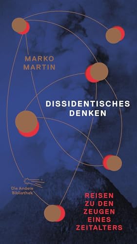 Dissidentisches Denken: Reisen zu den Zeugen eines Zeitalters | Neuausgabe: Mit der Bellevue-Rede zum 35. Jahrestag des Mauerfalls vom 7. November 2024 (Die Andere Bibliothek, Band 415)