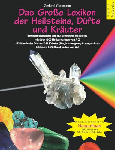 Das Große Lexikon der Heilsteine, Düfte und Kräuter: Überarbeitete & erweiterte Neuauflage: 480 handelsübliche und gut erforschte Heilsteine mit über ... inklusive 2500 Krankheiten von A-Z