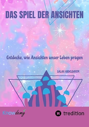 Das Spiel der Ansichten: Das Spiel der Ansichten– Entdecke, wie Ansichten unser Leben prägen und wie du durch bewusstes Hinterfragen neue Perspektiven gewinnen kannst.