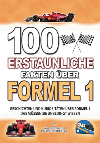 100 ERSTAUNLICHE FAKTEN ÜBER FORMEL 1: Geschichten Und Kuriositäten Über Formel 1 Das Müssen Sie Unbedingt Wissen (ERSTAUNLICHE FAKTEN GESCHICHTEN UND KURIOSITÄTEN)