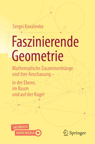 Faszinierende Geometrie: Mathematische Zusammenhänge und ihre Anschauung – in der Ebene, im Raum und auf der Kugel