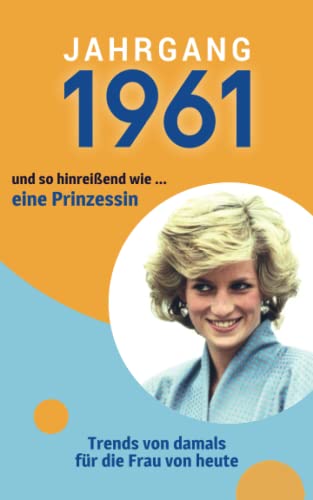 Jahrgang 1961 und so hinreißend wie ... eine Prinzessin: Das Geschenkbuch für Frauen zum 60. Geburtstag