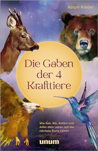 Die Gaben der 4 Krafttiere: Wie Reh, Bär, Kolibri und Adler dein Leben auf die nächste Stufe heben (unum | Spiritualität)