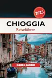 Chioggia Reiseführer 2025: Ihr ultimatives Abenteuer in der Lagune von Venedig, Top-Attraktion, Meeresfrüchte-Köstlichkeiten und lokale Kultur, um Italiens verstecktes Juwel zu erkunden