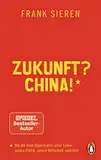 Zukunft? China!: Wie die neue Supermacht unser Leben, unsere Politik, unsere Wirtschaft verändert