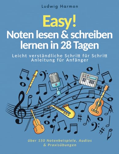 Easy! Noten lesen & schreiben lernen in 28 Tagen - Leicht verständliche Schritt für Schritt Anleitung für Anfänger mit über 150 Notenbeispiele, Audios & Praxisübungen