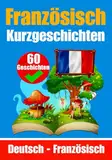 60 Kurzgeschichten auf Französisch | Französisch und Deutsch Nebeneinander | Für Kinder geeignet: Lernen Sie die französisch Sprache durch ... (Bücher zum Französischlernen, Band 11)