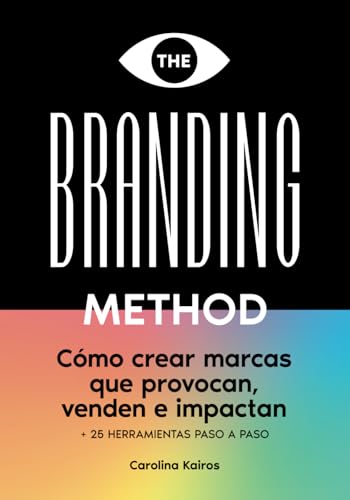 THE BRANDING METHOD: cómo crear marcas que provocan, venden e impactan: Una guía paso a paso con más de 25 herramientas prácticas