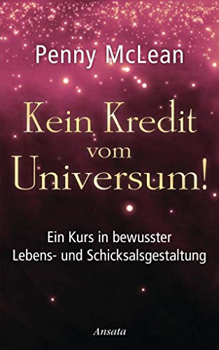 Kein Kredit vom Universum!: Ein Kurs in bewusster Lebens- und Schicksalsgestaltung