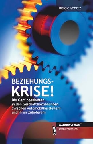 Beziehungskrise!: Die Gepflogenheiten in den Geschäftsbeziehungen zwischen Automobilherstellern und Ihren Zulieferern