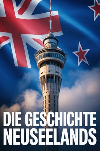 Die Geschichte Neuseelands: Von der polynesischen Besiedlung bis zur modernen Nation im Pazifik
