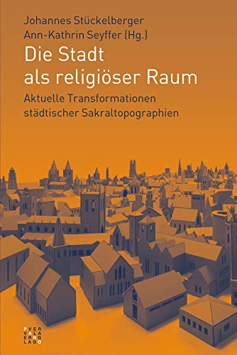 Die Stadt als religiöser Raum: Aktuelle Transformationen städtischer Sakraltopographien