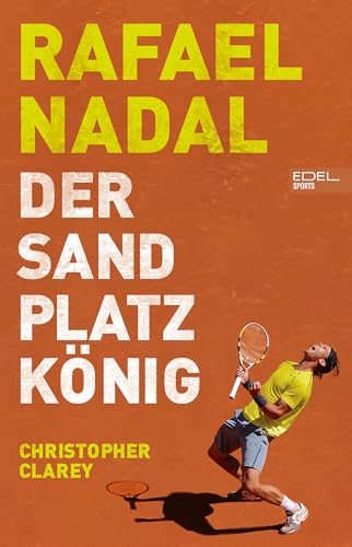 Rafael Nadal: Der Sandplatzkönig: Die große Hommage an einen der besten Tennispieler der Welt