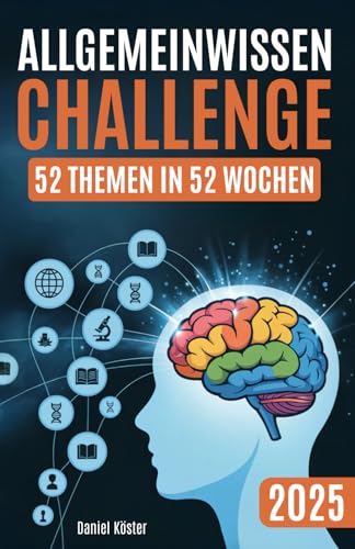 Allgemeinwissen Challenge - 52 Themen in 52 Wochen: Ein Jahr lang die beeindruckende Welt der Allgemeinbildung in Geschichte, Wissenschaft, Politik, ... Sport und vielem mehr entdecken (inkl. Quiz)