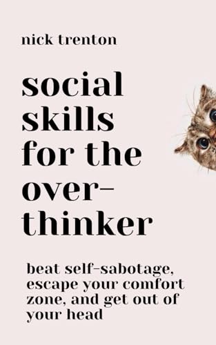 Social Skills for the Overthinker: Beat Self-Sabotage, Escape Your Comfort Zone, and Get Out Of Your Head (The Path to Calm, Band 17)