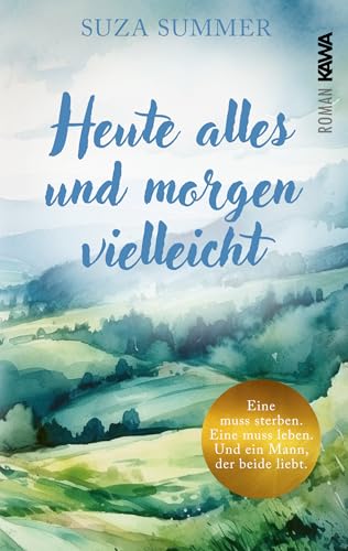 Heute alles und morgen vielleicht: Eine muss sterben, eine muss leben. Und ein Mann, der beide liebt. | Eine ungewöhnliche Liebesgeschichte