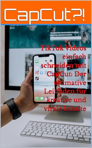 TikTok Videos einfach schneiden mit CapCut: Der ultimative Leitfaden für kreative und virale Inhalte