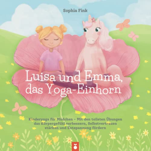 Luisa und Emma, das Yoga-Einhorn: Kinderyoga für Mädchen - Mit den tollsten Übungen das Körpergefühl verbessern, Selbstvertrauen stärken und Entspannung fördern