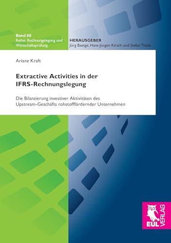 Extractive Activities in der IFRS-Rechnungslegung: Die Bilanzierung investiver Aktivitäten des Upstream-Geschäfts rohstofffördernder Unternehmen (Rechnungslegung und Wirtschaftsprüfung)