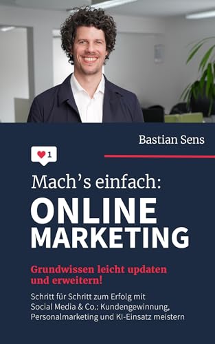 Mach’s einfach: Onlinemarketing: Grundwissen leicht updaten und erweitern! Schritt für Schritt zum Erfolg mit Social Media & Co.: Kundengewinnung, Personalmarketing und KI-Einsatz meistern