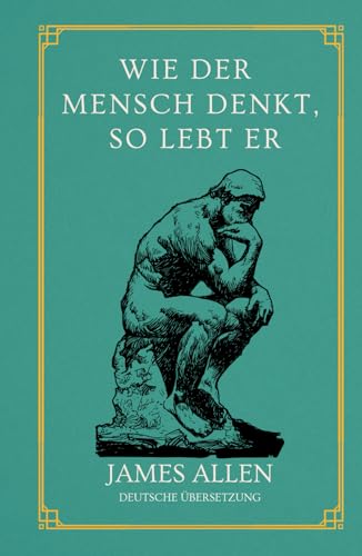 Wie der Mensch denkt, so lebt er: von James Allen | Deutsche Übersetzung | Gebundenes Buch