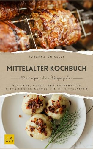 Mittelalter Kochbuch: Rustikal, deftig und authentisch – Historischer Genuss wie im Mittelalter