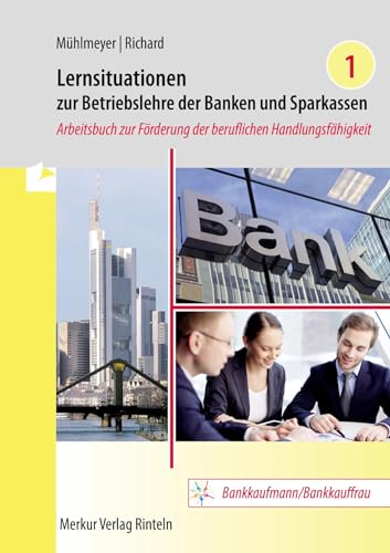 Lernsituationen zur Betriebslehre der Banken und Sparkassen Band 1: Arbeitsbuch zur Förderung der beruflichen Handlungsfähigkeit