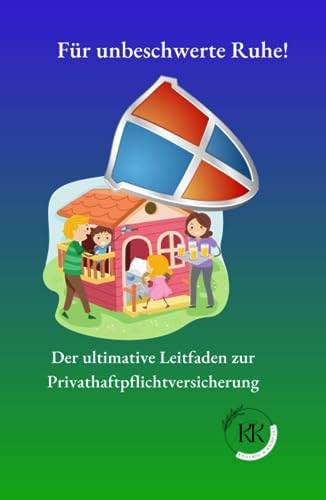 Für unbeschwerte Ruhe!: Der ultimative Leitfaden zur Privathaftpflichtversicherung (Knackig & Kompakt)