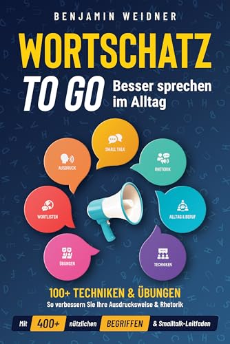 Wortschatz to go - Besser sprechen im Alltag: 100+ Techniken & Übungen | So verbessern Sie Ihre Ausdrucksweise & Rhetorik. Mit 400+ nützlichen Begriffen & Smalltalk-Leitfaden