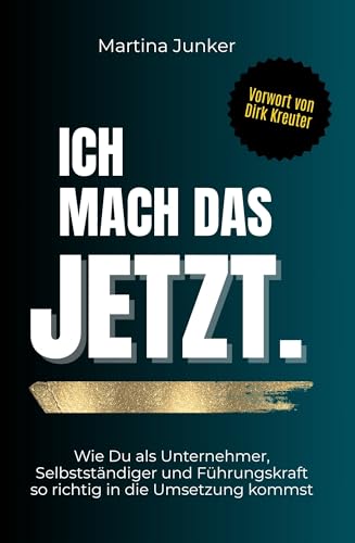 Ich mach das JETZT. Vorwort Dirk Kreuter. Wie Du als Unternehmer, Selbständiger oder Führungskraft in die : Umsetzung kommst. Mentale Blockaden lösen & ins Handeln kommen - Leitfaden Prokrastination