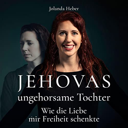 Jehovas ungehorsame Tochter: Wie die Liebe mir Freiheit schenkte