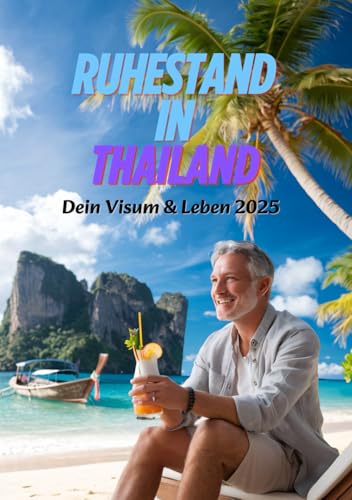 Ruhestand in Thailand: Dein Visum & Leben 2025: Der komplette Ratgeber für Rentner – Visum, Steuern, Finanzen, Wohnen & Leben in Thailand