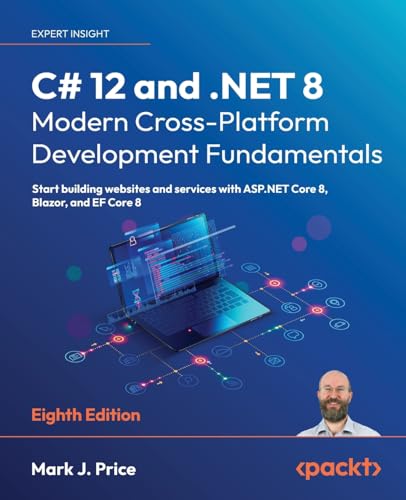 C# 12 and .NET 8 – Modern Cross-Platform Development Fundamentals: Start building websites and services with ASP.NET Core 8, Blazor, and EF Core 8