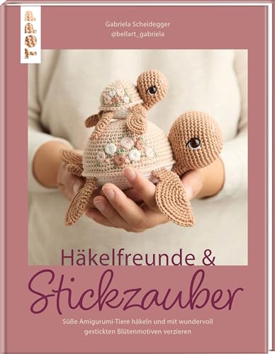 Häkelfreunde & Stickzauber: Süße Amigurumi-Tiere häkeln und mit wundervoll gestickten Blütenmotiven verzieren