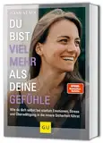 Du bist viel mehr als deine Gefühle: Wie du dich selbst bei starken Emotionen, Stress und Überwältigung in die innere Sicherheit führst