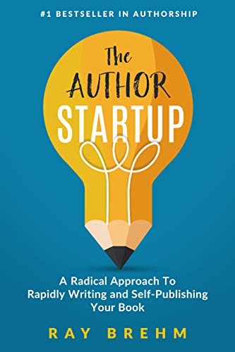 The Author Startup: A Radical Approach To Rapidly Writing and Self-Publishing Your Book On Amazon (Self-Publishing Success 1) (English Edition)