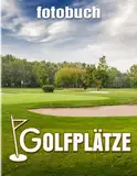 Golfplätze Fotobuch: Luxus-Sport für jeden zum Lieben und als Geschenk dekorieren | Mit über 40 Seiten hochwertigen Bildern zur Entspannung