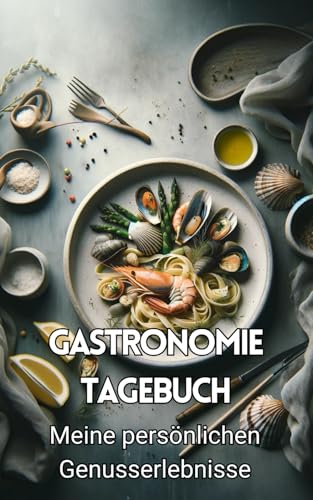 Gastronomie-Tagebuch: Meine persönlichen Genusserlebnisse: Entdeckungen, Bewertungen und Erinnerungen eines leidenschaftlichen Genießers