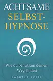 Achtsame Selbsthypnose: Wie du behutsam deinen Weg findest