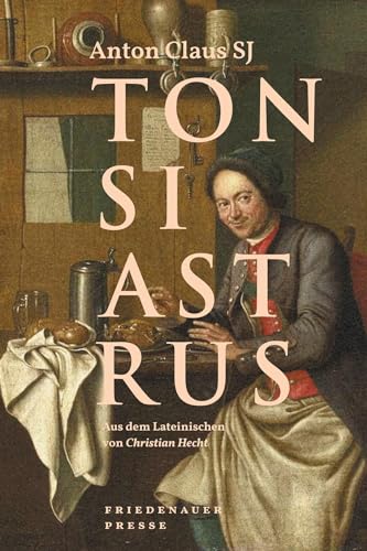 Tonsiastrus: Eine jesuitische Schulkomödie (Friedenauer Presse Wolffs Broschur)